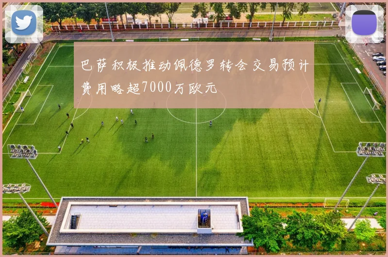 巴萨积极推动佩德罗转会交易预计费用略超7000万欧元