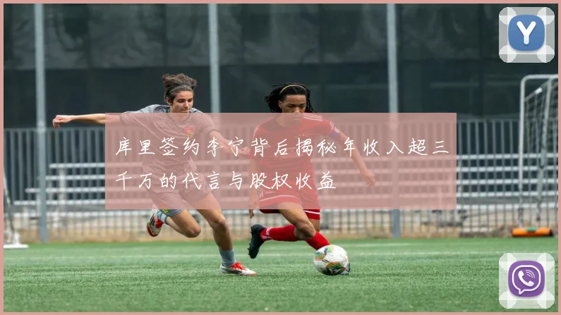 库里签约李宁背后揭秘年收入超三千万的代言与股权收益
