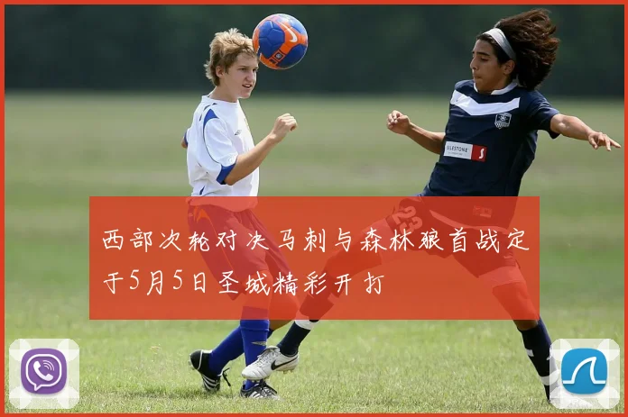 西部次轮对决马刺与森林狼首战定于5月5日圣城精彩开打